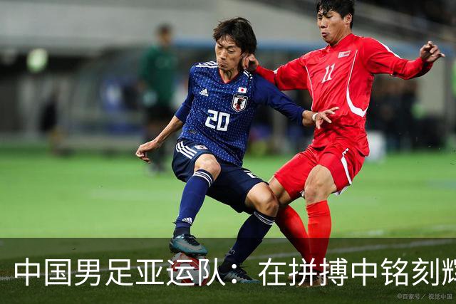 中国男足亚运队：在拼搏中铭刻辉煌历史