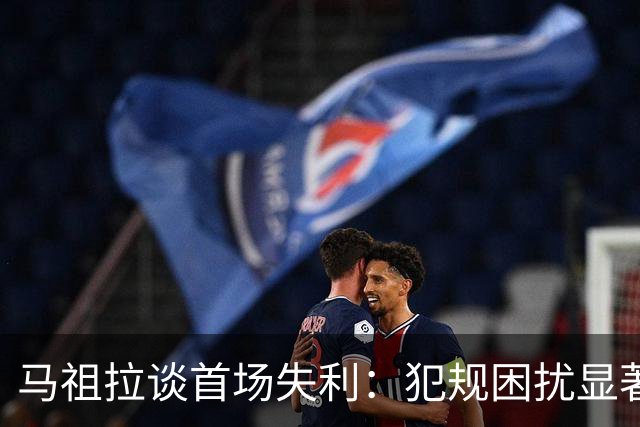 马祖拉谈首场失利：犯规困扰显著，杜伦表现抢眼